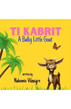 Ti Kabrit: A Balky Little Goat - Nahomie Vilnaigre