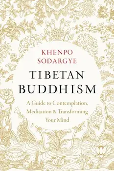 Tibetan Buddhism. A Guide to Contemplation, Meditation, and Transforming Your Mind, Paperback/Khenpo Sodargye