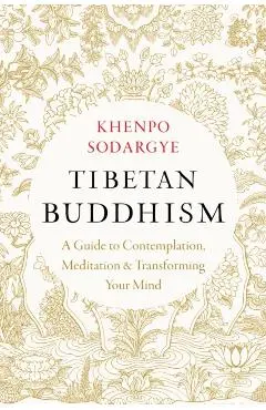 Tibetan Buddhism: A Guide to Contemplation, Meditation, and Transforming Your Mind - Khenpo Sodargye