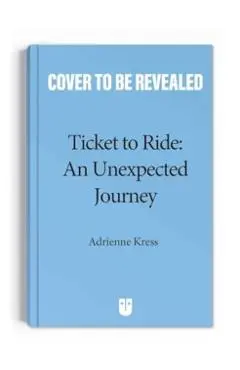 Ticket to Ride: An Unexpected Journey - Adrienne Kress