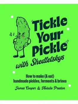 Tickle Your Pickle with Shedletsky's. How to Make (and Eat) Handmade Pickles, Ferments and Brines, Hardback/James Cooper & Natalie Preston