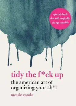 Tidy the F*ck Up: The American Art of Organizing Your Sh*t, Hardcover/Messie Condo
