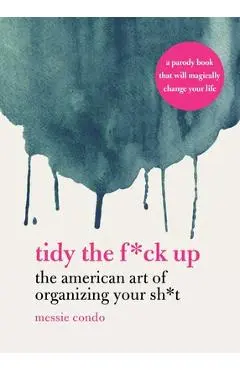 Tidy the F*ck Up: The American Art of Organizing Your Sh*t - Messie Condo