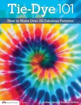 Tie-Dye 101: How to Make Over 20 Fabulous Patterns, Paperback/Suzanne McNeill