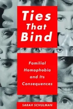 Ties That Bind: Familial Homophobia and Its Consequences, Paperback/Sarah Schulman