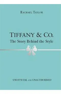 Tiffany & Co.: The Story Behind the Style - Rachael Taylor