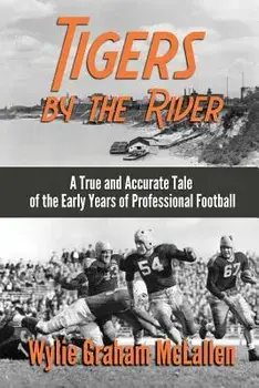 Tigers by the River: A True and Accurate Tale of the Early Days of Pro Football, Paperback/Wylie Graham McLallen
