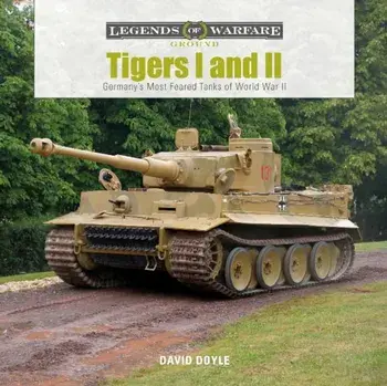 Tigers I and II: Germany's Most Feared Tanks of World War II, Hardcover/David Doyle