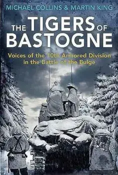 Tigers of Bastogne. Voices of the 10th Armored Division During the Battle of the Bulge, Paperback/Martin King