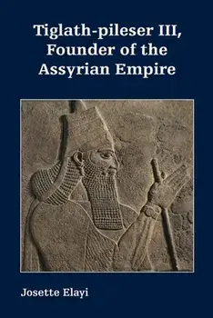 Tiglath-pileser III, Founder of the Assyrian Empire, Paperback/Josette Elayi