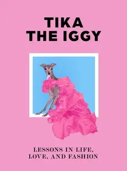 Tika the Iggy. Lessons in Life, Love, and Fashion, Hardback/Katherine Shapiro