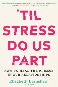 Til Stress Do Us Part. How to Heal the #1 Issue in Our Relationships, Hardback/Elizabeth Earnshaw