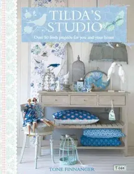 Tilda's Studio: Over 50 Fresh Projects for You, Your Home and Loved Ones, Paperback/Tone Finnanger