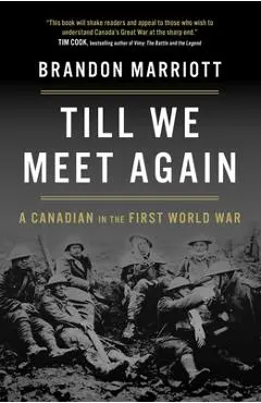 Till We Meet Again: A Canadian in the First World War - Brandon Marriott