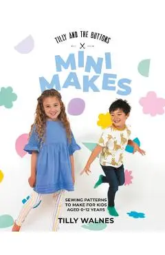 Tilly and the Buttons: Mini Makes: Sewing Pattens to Make for Kids Aged 0-12 Years - Walnes Tilly