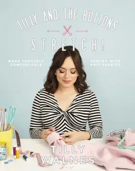 Tilly and the Buttons: Stretch!: Make Yourself Comfortable Sewing with Knit Fabrics, Paperback/Tilly Walnes