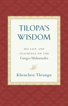 Tilopa's Wisdom: His Life and Teachings on the Ganges Mahamudra, Paperback/Khenchen Thrangu