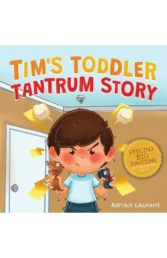Tim's Toddler Tantrum Story: A Kids Picture Book about Toddler and Preschooler Temper Tantrums, Anger Management and Self-Calming for Children Age - Adrian Laurent