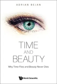 Time and Beauty: Why Time Flies and Beauty Never Dies, Paperback/Adrian Bejan