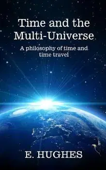 Time and the Multi-Universe: A philosophy of time and time travel, Paperback/E. Hughes