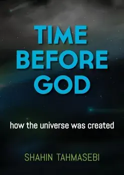 Time Before God. how the universe was created, Paperback/Shahin Tahmasebi