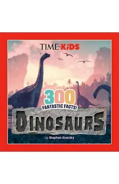 Time for Kids: 300 Fantastic Facts!: Dinosaurs - Stephen Krensky