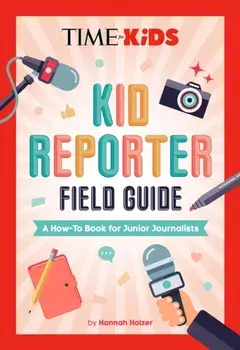 TIME for Kids: Kid Reporter Field Guide. A How-To Book for Junior Journalists, Paperback/Hannah Rose Holzer