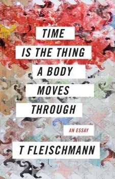 Time Is the Thing a Body Moves Through, Paperback/T. Fleischmann