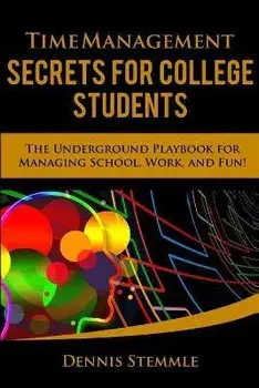 Time Management Secrets for College Students: The Underground Playbook for Managing School, Work, and Fun, Paperback/Dennis Stemmle