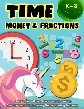Time Money & Fractions Kindergarten-3rd Grade: Basic Time Telling (Hours and Half Hours), Counting Amounts of Money, Understanding Fractions, Paperback/K. Imagine Education