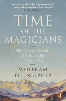 Time of the Magicians. The Great Decade of Philosophy, 1919-1929, Paperback/Wolfram Eilenberger