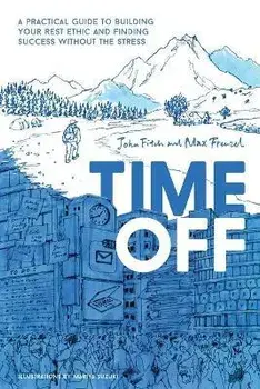Time Off: A Practical Guide to Building Your Rest Ethic and Finding Success Without the Stress, Paperback/John Fitch