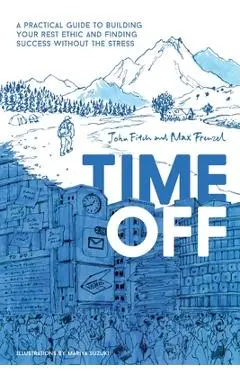 Time Off: A Practical Guide to Building Your Rest Ethic and Finding Success Without the Stress - John Fitch