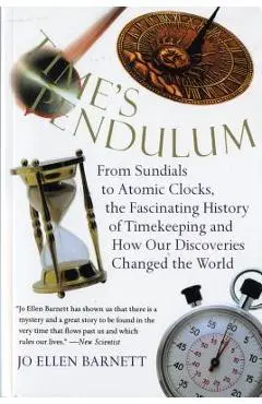 Time's Pendulum: From Sundials to Atomic Clocks, the Fascinating History of Tfrom Sundials to Atomic Clocks, the Fascinating History of - Jo Ellen Barnett
