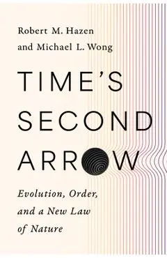 Time's Second Arrow: Evolution, Order, and a New Law of Nature - Robert M. Hazen