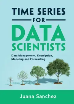 Time Series for Data Scientists. Data Management, Description, Modeling and Forecasting, Hardback/***
