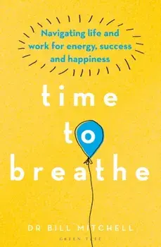 Time to Breathe. Navigating Life and Work for Energy, Success and Happiness, Paperback/Dr Bill Mitchell