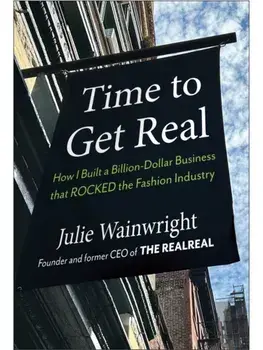 Time to Get Real. How I Built a Billion-Dollar Business that Rocked the Fashion Industry, Hardback/Julie Wainwright