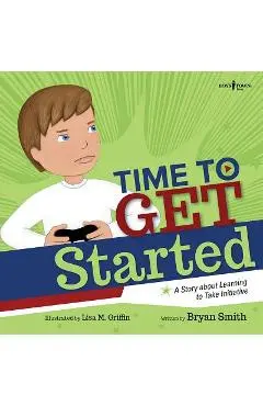 Time to Get Started!: A Story about Learning to Take Initiatives - Bryan Smith