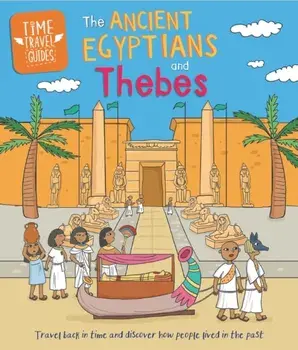 Time Travel Guides: Ancient Egyptians and Thebes, Paperback/Sarah Ridley