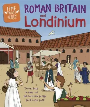 Time Travel Guides: Roman Britain and Londinium, Paperback/Ben Hubbard