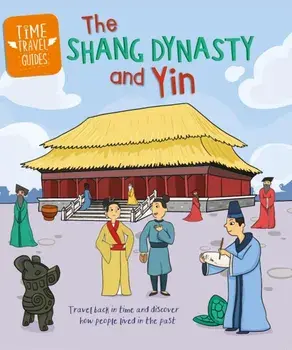 Time Travel Guides: The Shang Dynasty and Yin, Paperback/Tim Cooke