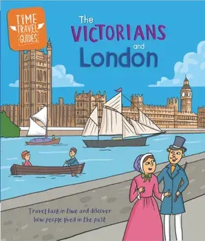 Time Travel Guides: The Victorians and London, Hardback/Tim Cooke