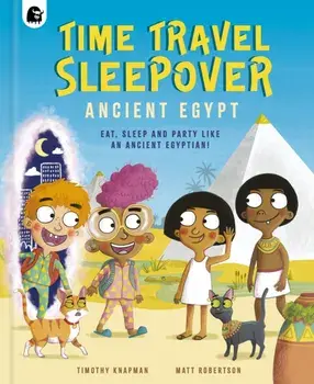 Time Travel Sleepover: Ancient Egypt. Eat, Sleep and Party Like an Ancient Egyptian!, Hardback/Timothy Knapman