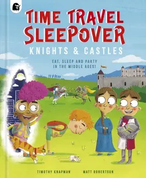 Time Travel Sleepover: Knights & Castles, Hardback/Timothy Knapman