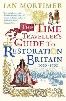 Time Traveller's Guide to Restoration Britain, Paperback/Ian Mortimer