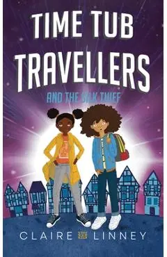 Time Tub Travellers and the Silk Thief - Claire Linney