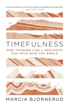 Timefulness: How Thinking Like a Geologist Can Help Save the World, Paperback/Marcia Bjornerud