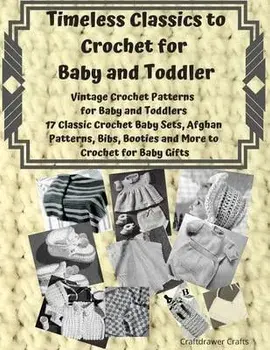 Timeless Classics to Crochet for Baby and Toddlers - Vintage Crochet Patterns for Baby and Toddlers: 17 Classic Crochet Patterns - Baby Sets, Afghan P, Paperback/Craftdrawer Crafts