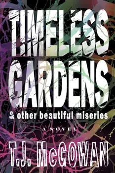 Timeless Gardens & Other Beautiful Miseries, Paperback/T. J. Mcgowan